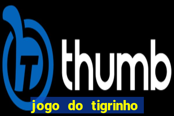 jogo do tigrinho ganha dinheiro mesmo